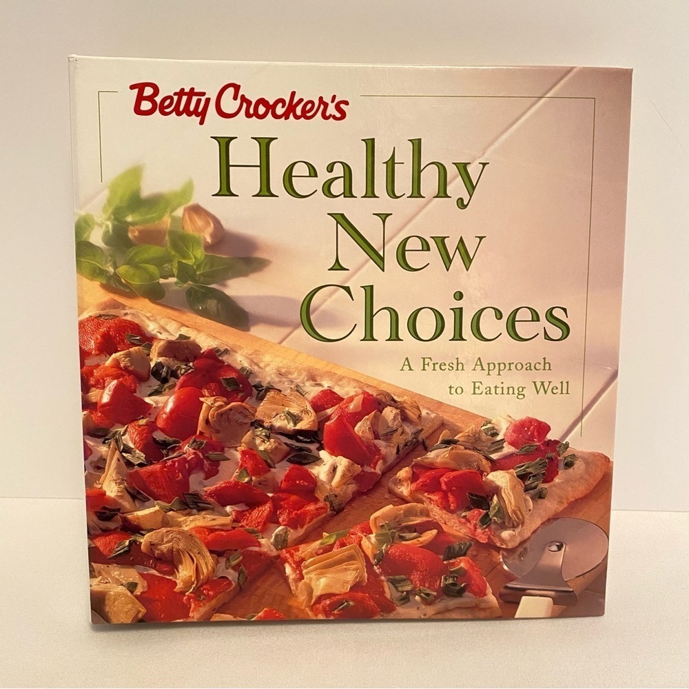 Betty Crocker's Healthy New Choices A Fresh Approach To Eating Well Cookbook
